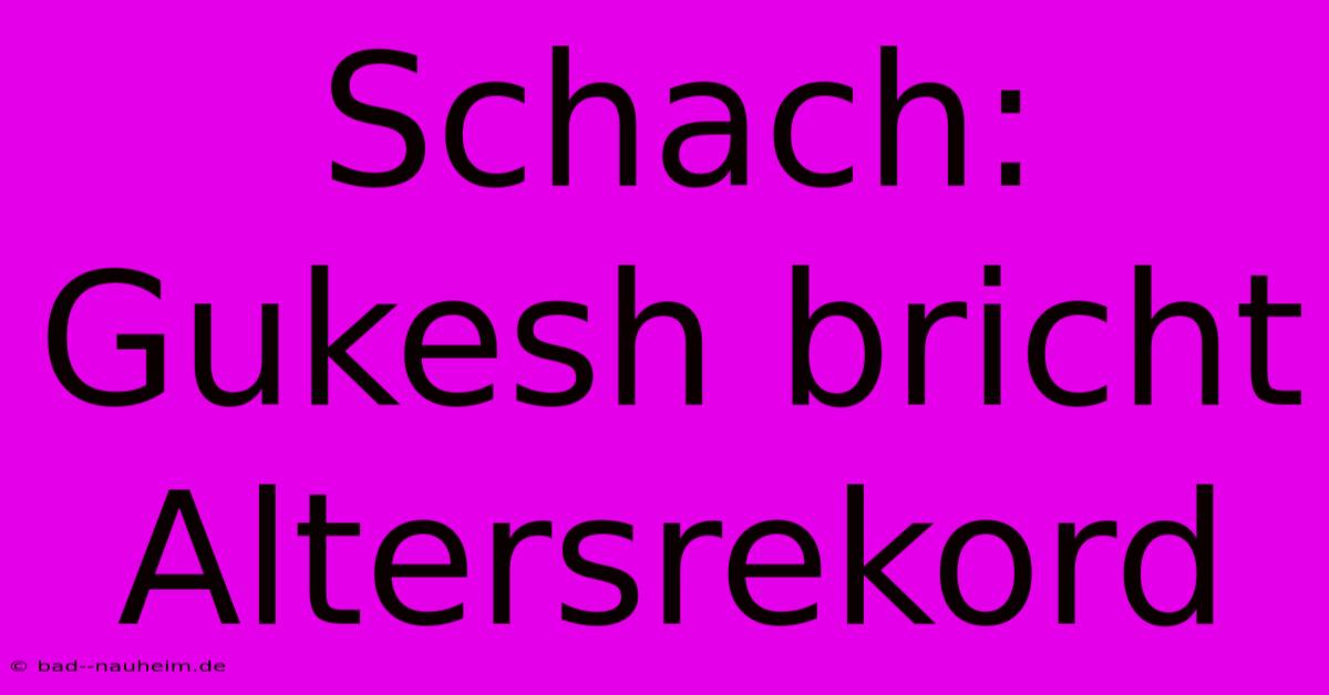 Schach: Gukesh Bricht Altersrekord