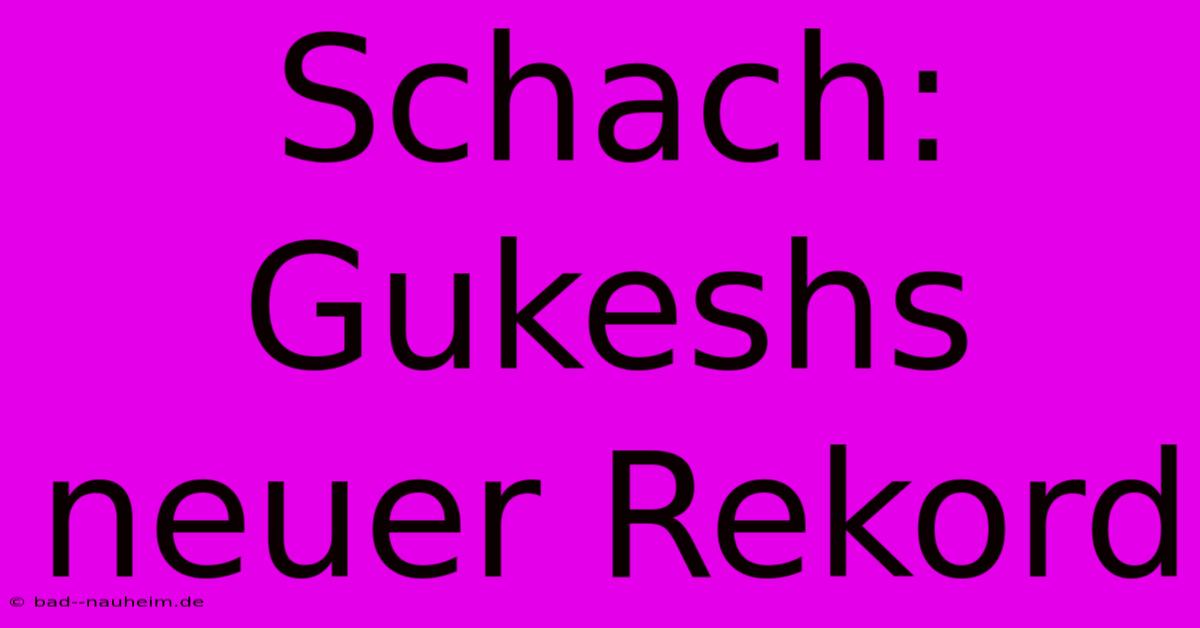 Schach: Gukeshs Neuer Rekord