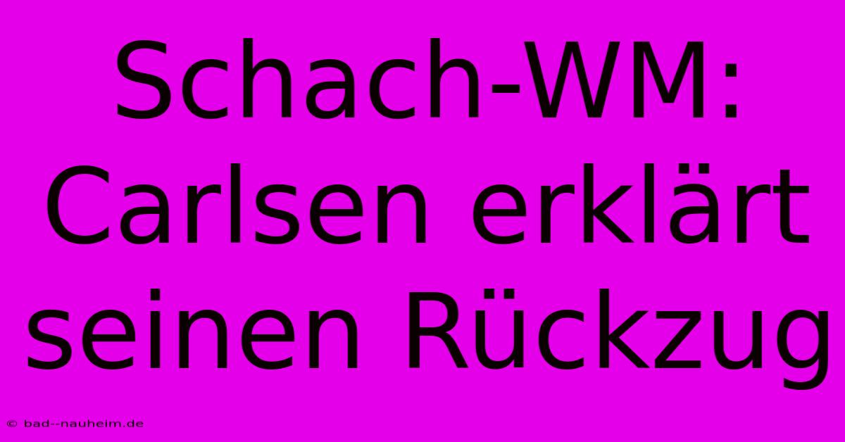 Schach-WM: Carlsen Erklärt Seinen Rückzug