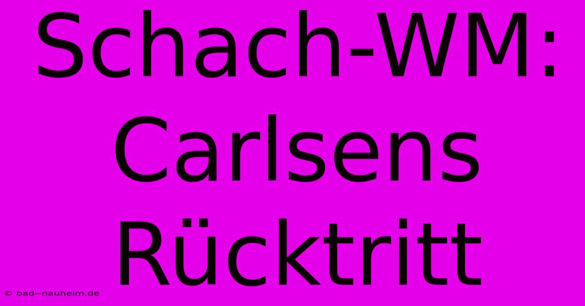 Schach-WM: Carlsens Rücktritt