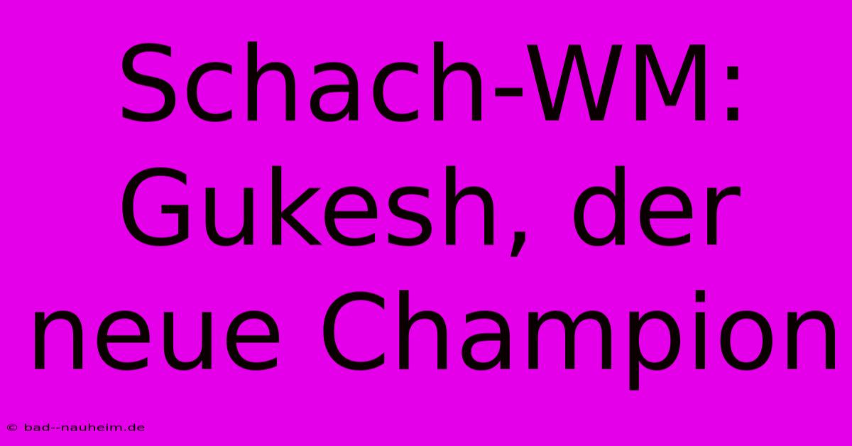 Schach-WM: Gukesh, Der Neue Champion