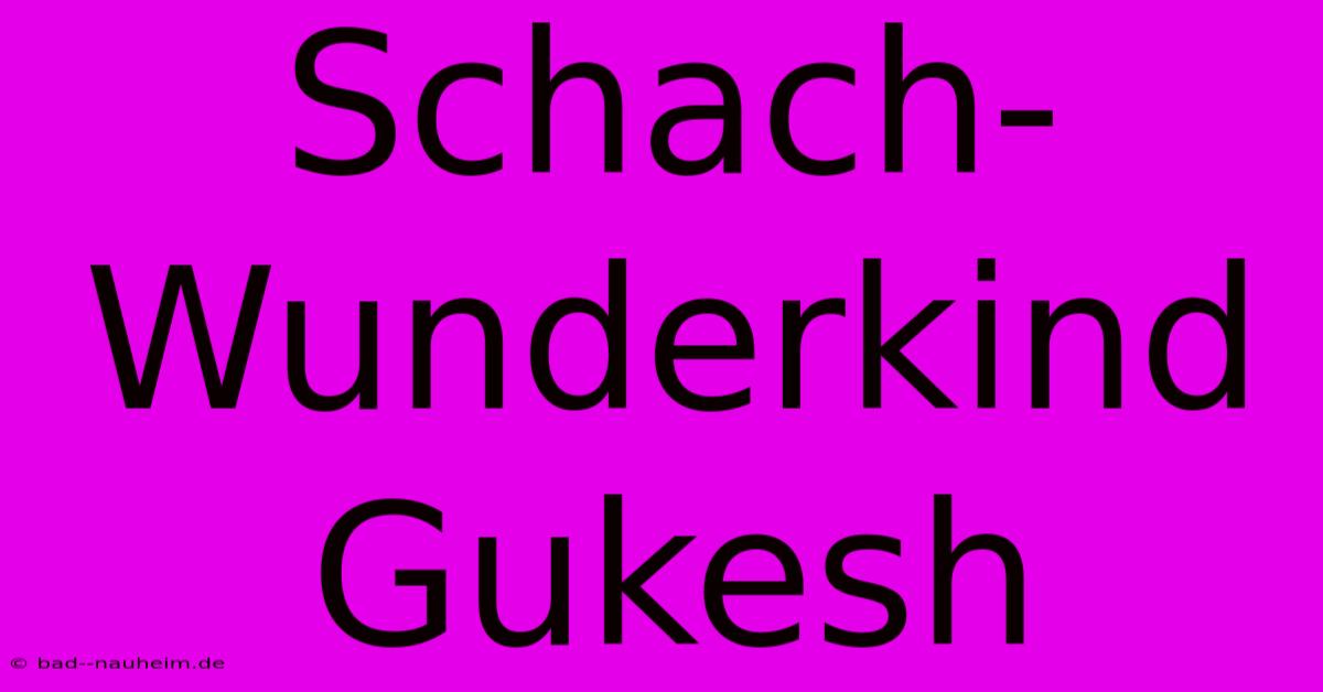 Schach-Wunderkind Gukesh