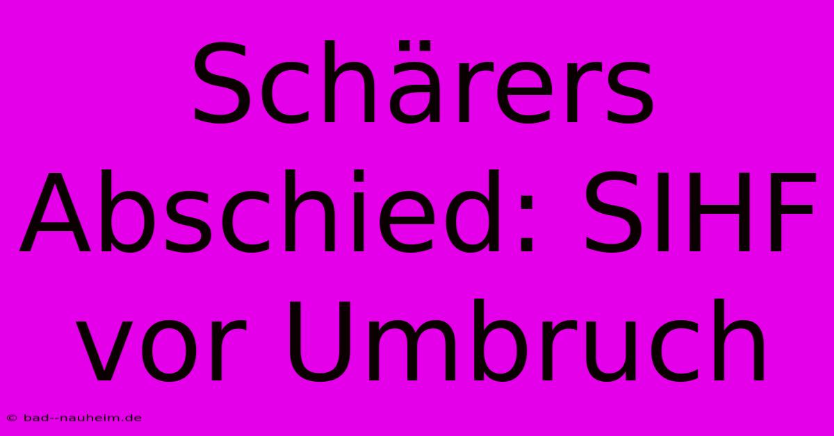 Schärers Abschied: SIHF Vor Umbruch