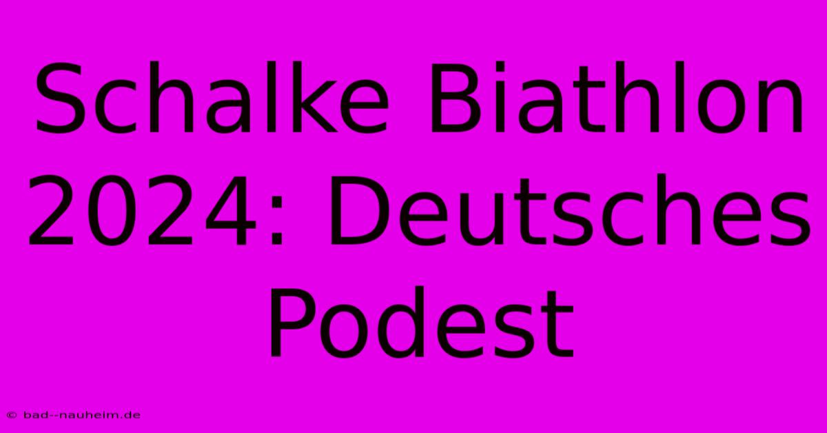 Schalke Biathlon 2024: Deutsches Podest