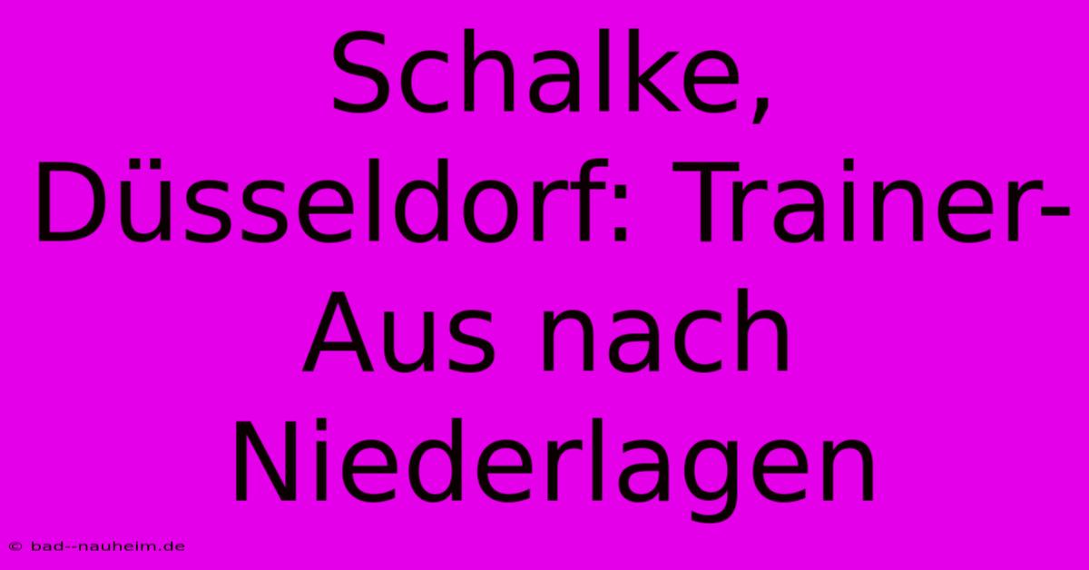 Schalke, Düsseldorf: Trainer-Aus Nach Niederlagen