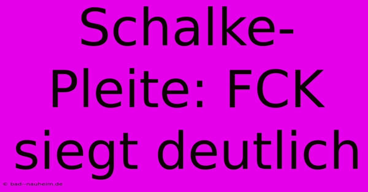 Schalke-Pleite: FCK Siegt Deutlich