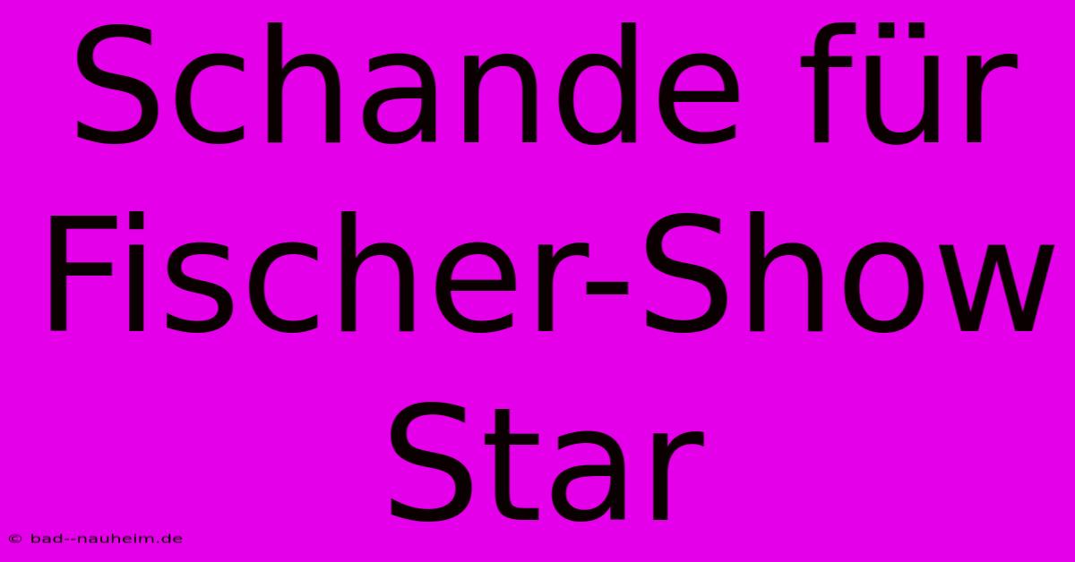 Schande Für Fischer-Show Star