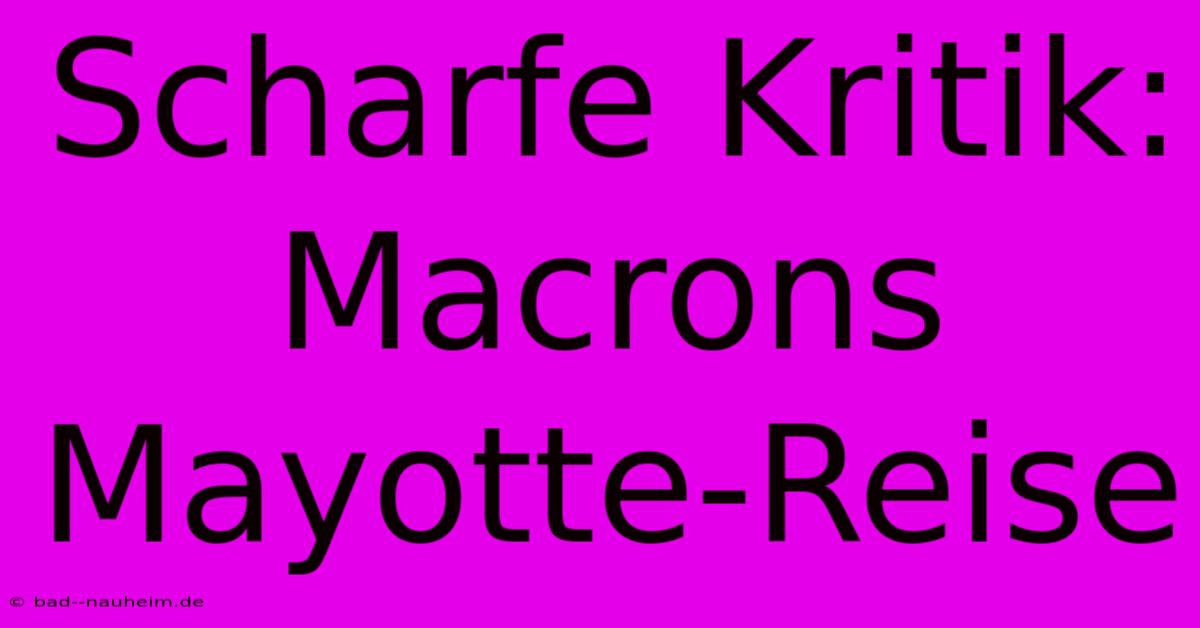 Scharfe Kritik: Macrons Mayotte-Reise