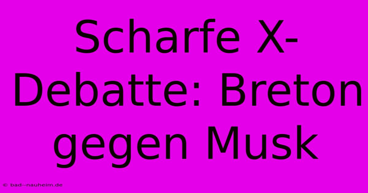 Scharfe X-Debatte: Breton Gegen Musk