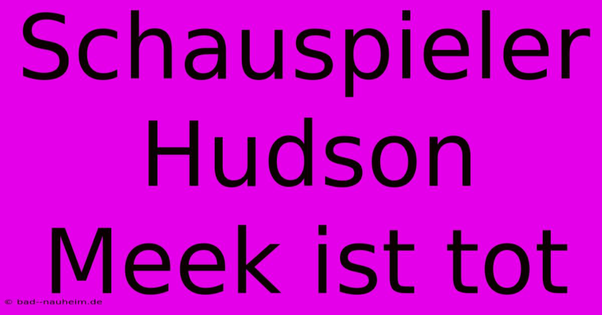 Schauspieler Hudson Meek Ist Tot