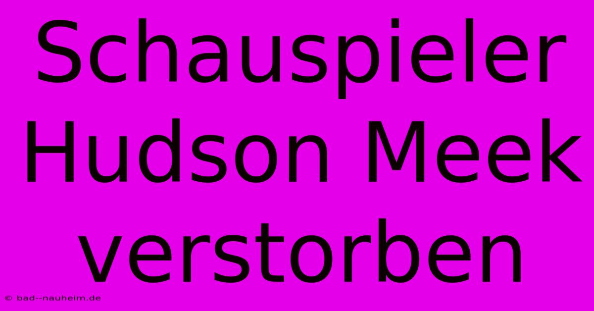 Schauspieler Hudson Meek Verstorben