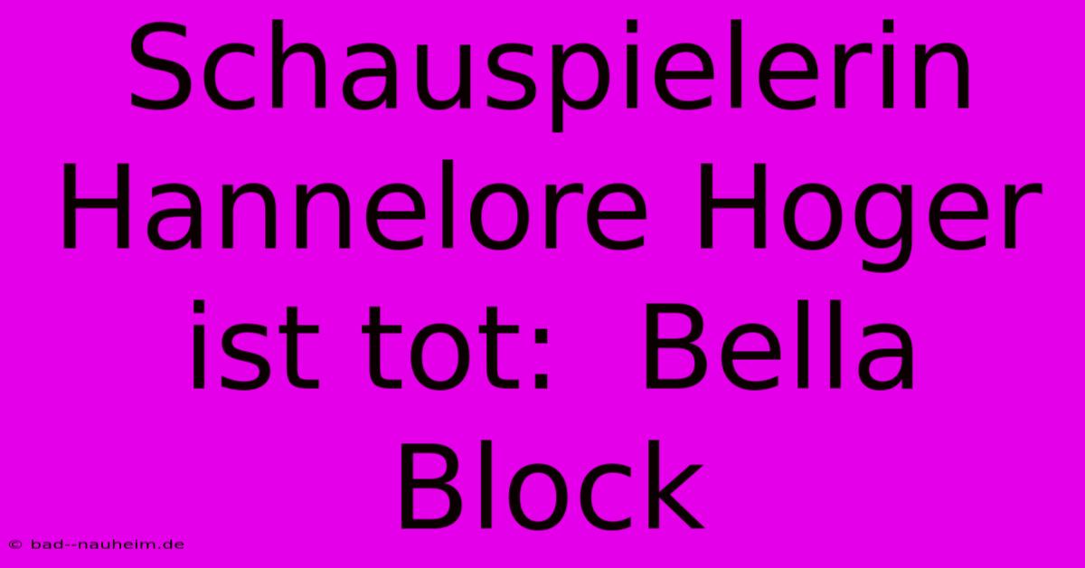 Schauspielerin Hannelore Hoger Ist Tot:  Bella Block