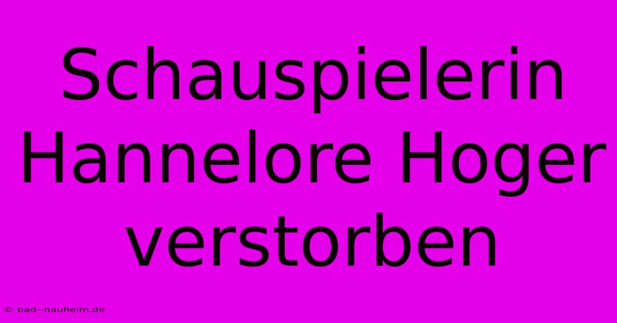 Schauspielerin Hannelore Hoger Verstorben