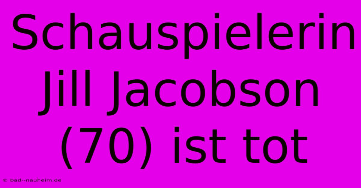 Schauspielerin Jill Jacobson (70) Ist Tot