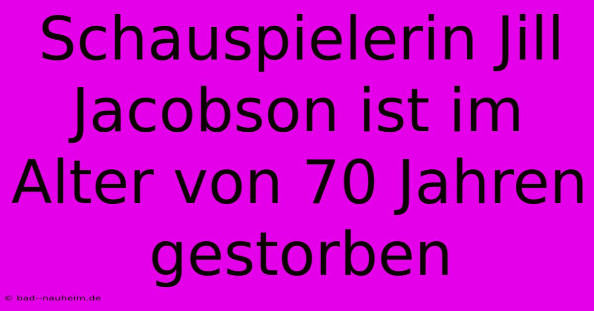 Schauspielerin Jill Jacobson Ist Im Alter Von 70 Jahren Gestorben