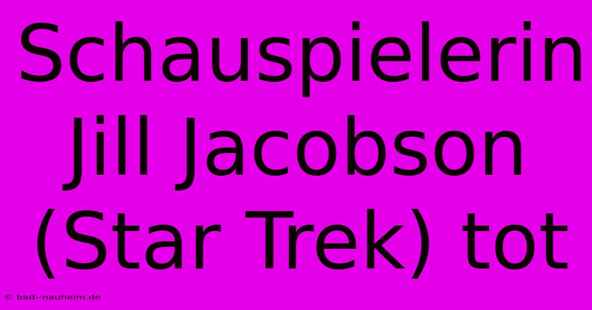 Schauspielerin Jill Jacobson (Star Trek) Tot