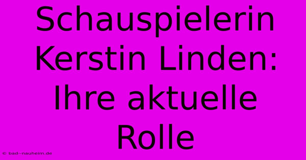 Schauspielerin Kerstin Linden: Ihre Aktuelle Rolle