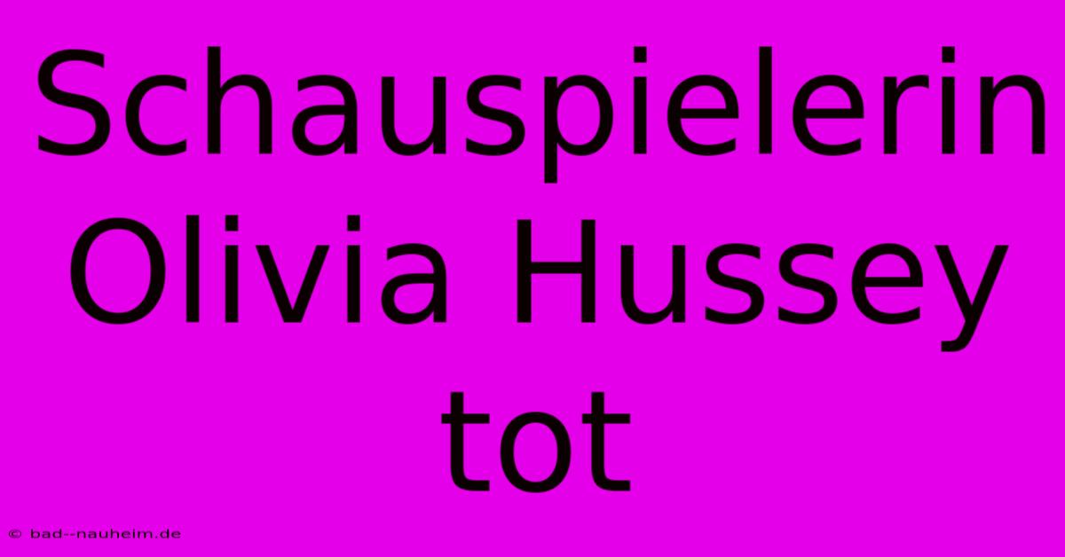 Schauspielerin Olivia Hussey Tot