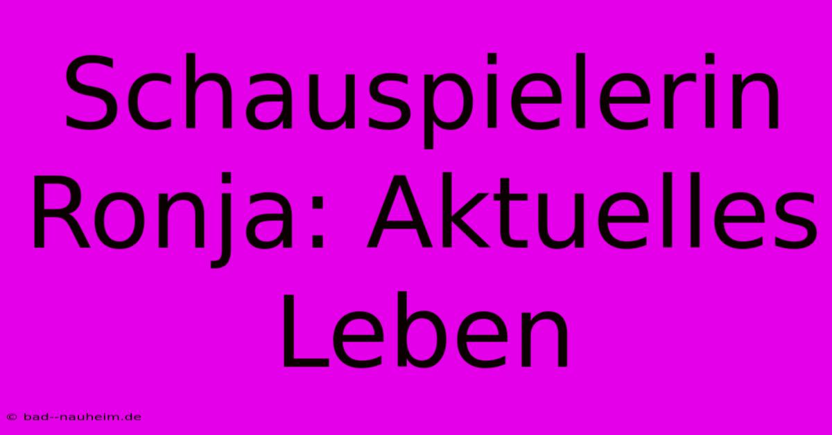 Schauspielerin Ronja: Aktuelles Leben