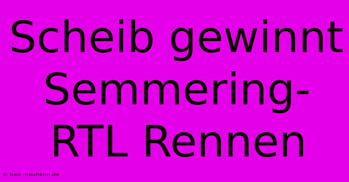 Scheib Gewinnt Semmering-RTL Rennen