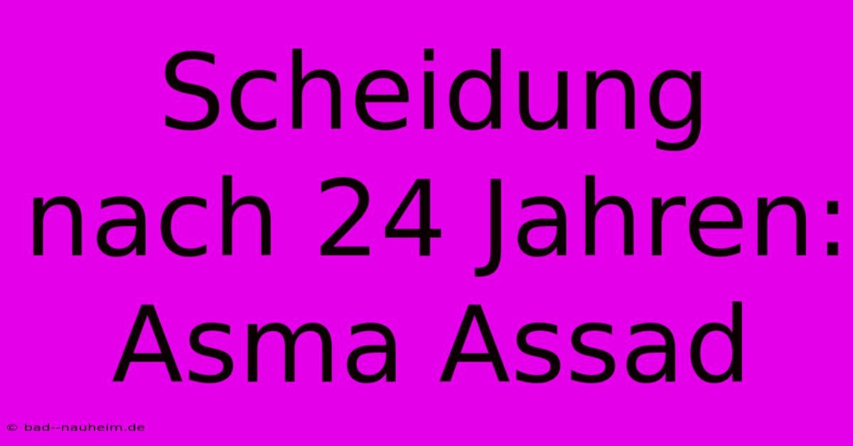 Scheidung Nach 24 Jahren: Asma Assad