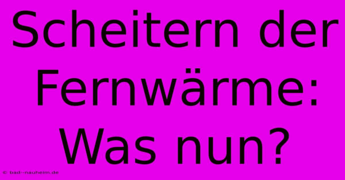 Scheitern Der Fernwärme:  Was Nun?