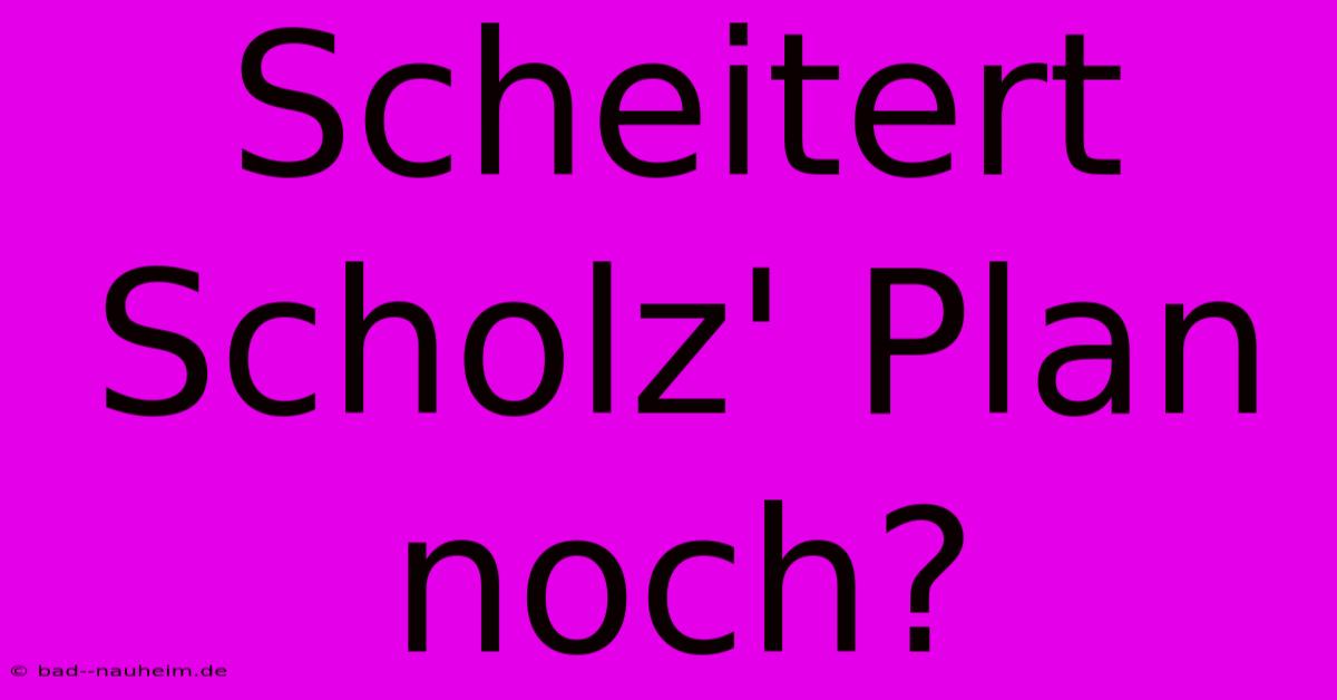 Scheitert Scholz' Plan Noch?