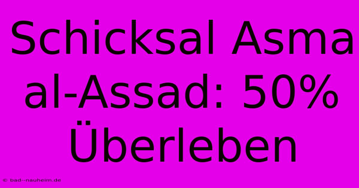 Schicksal Asma Al-Assad: 50% Überleben