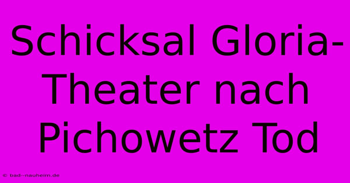 Schicksal Gloria-Theater Nach Pichowetz Tod