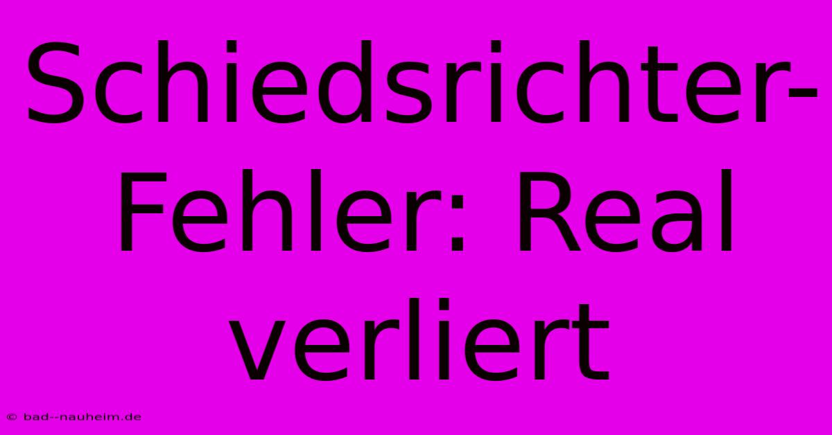 Schiedsrichter-Fehler: Real Verliert