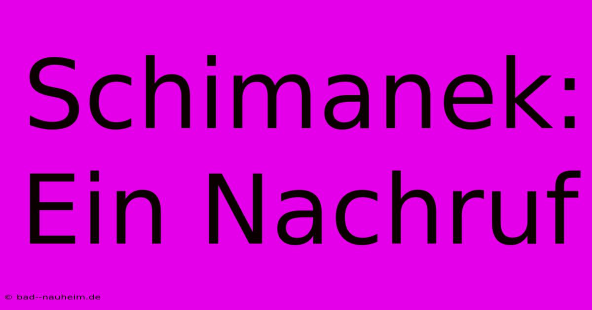 Schimanek: Ein Nachruf