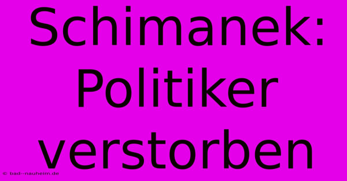 Schimanek: Politiker Verstorben