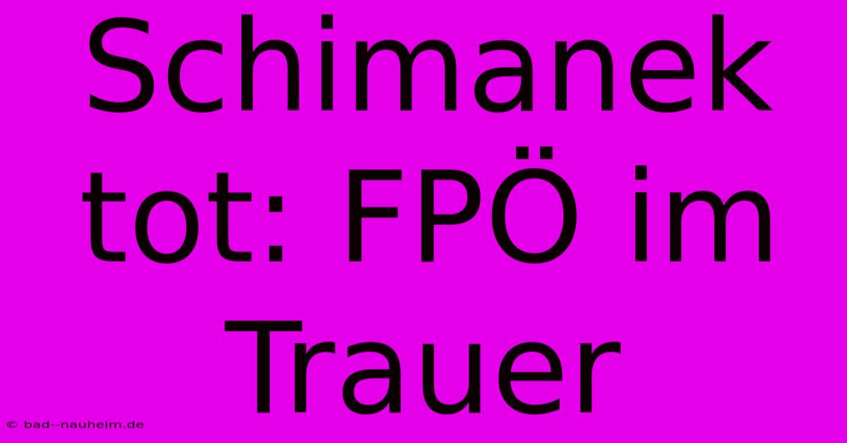 Schimanek Tot: FPÖ Im Trauer