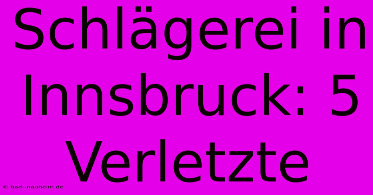 Schlägerei In Innsbruck: 5 Verletzte