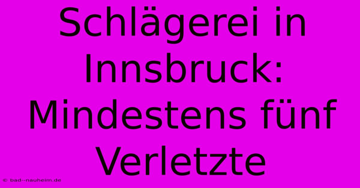 Schlägerei In Innsbruck: Mindestens Fünf Verletzte