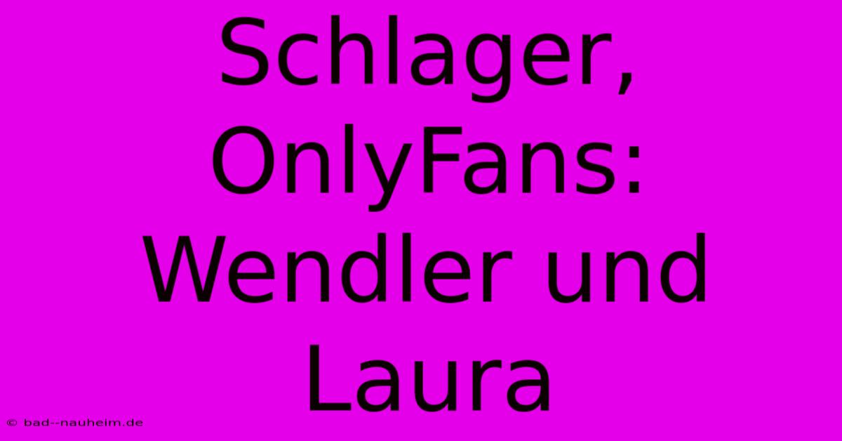 Schlager, OnlyFans: Wendler Und Laura