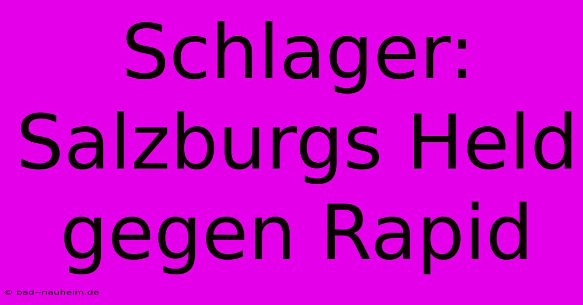 Schlager: Salzburgs Held Gegen Rapid