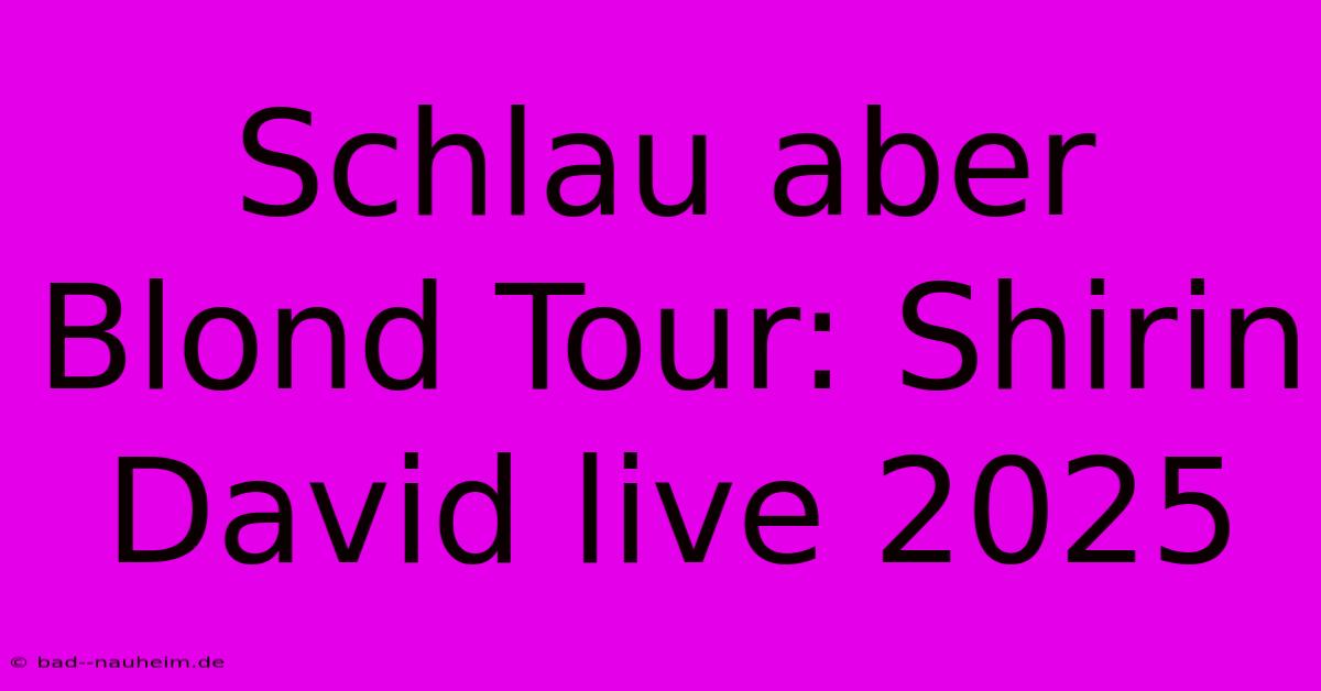 Schlau Aber Blond Tour: Shirin David Live 2025