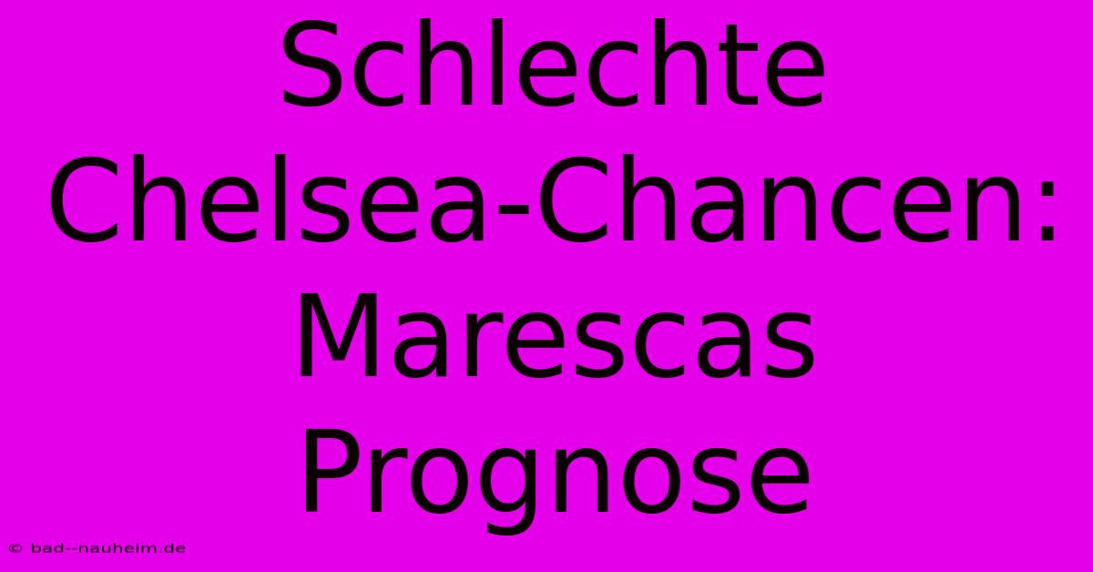 Schlechte Chelsea-Chancen: Marescas Prognose