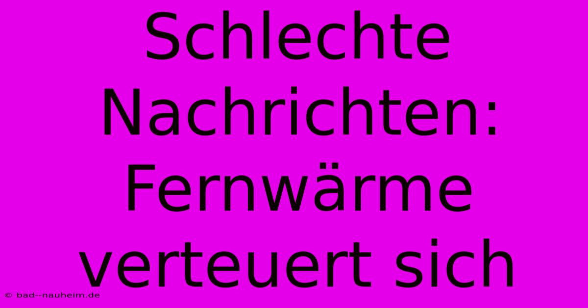 Schlechte Nachrichten: Fernwärme Verteuert Sich