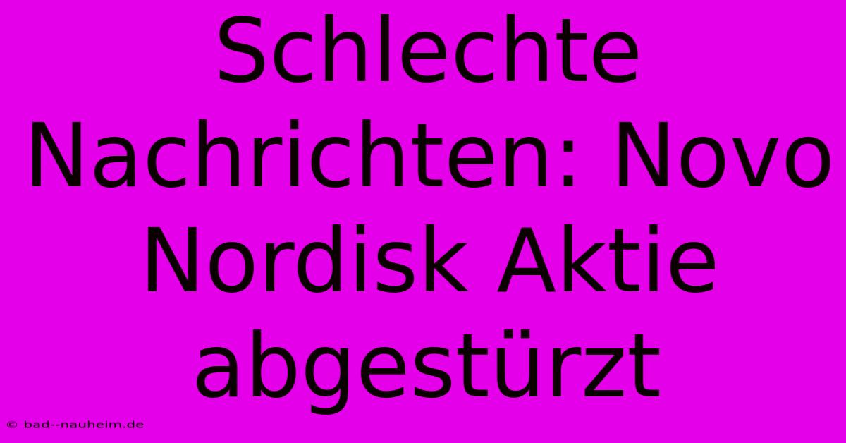 Schlechte Nachrichten: Novo Nordisk Aktie Abgestürzt