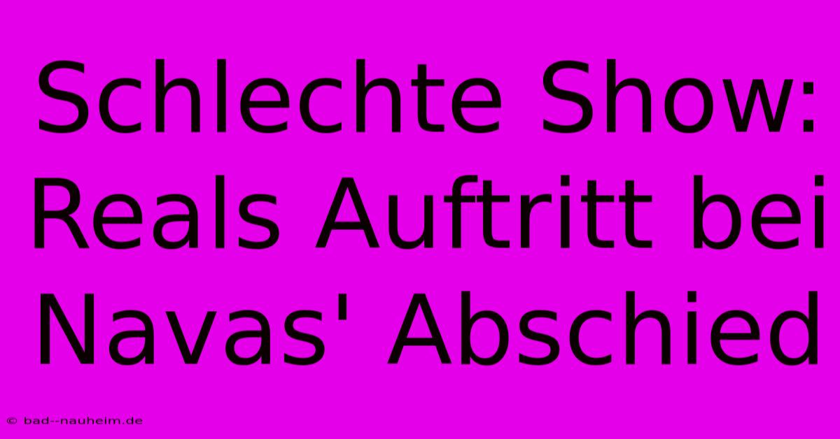 Schlechte Show: Reals Auftritt Bei Navas' Abschied