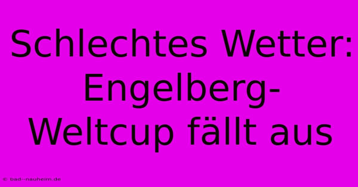 Schlechtes Wetter: Engelberg-Weltcup Fällt Aus