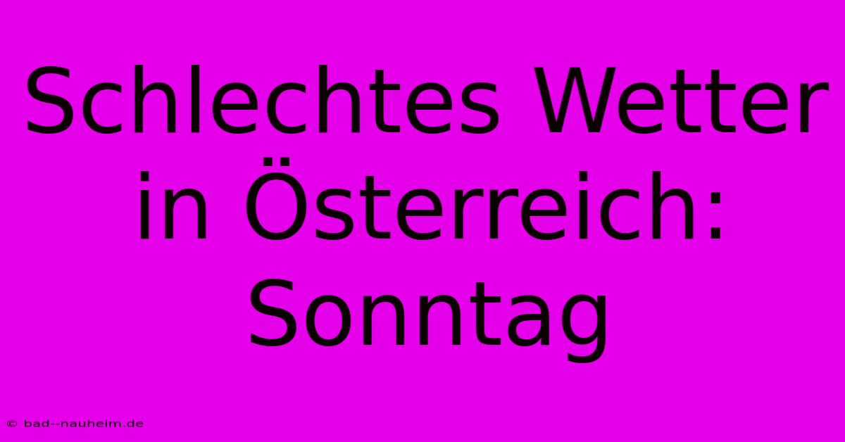 Schlechtes Wetter In Österreich: Sonntag