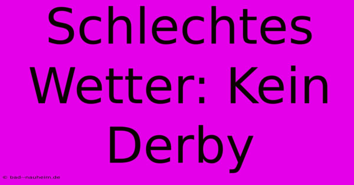 Schlechtes Wetter: Kein Derby