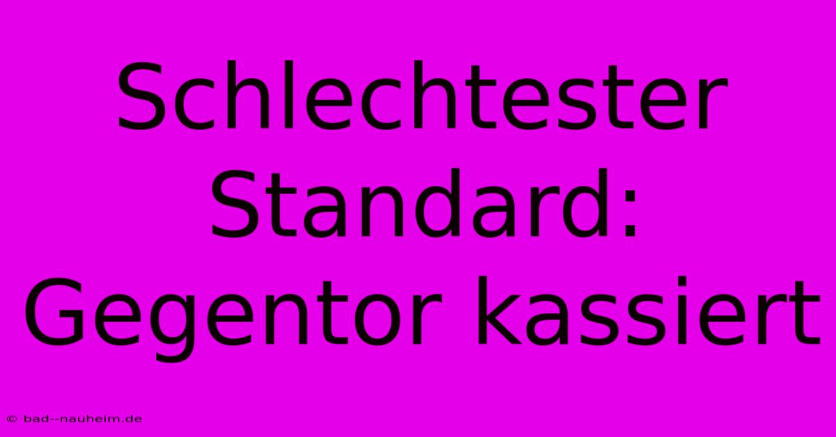 Schlechtester Standard: Gegentor Kassiert