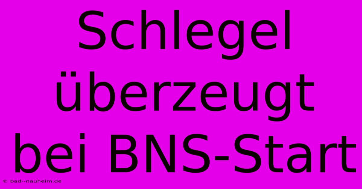 Schlegel Überzeugt Bei BNS-Start