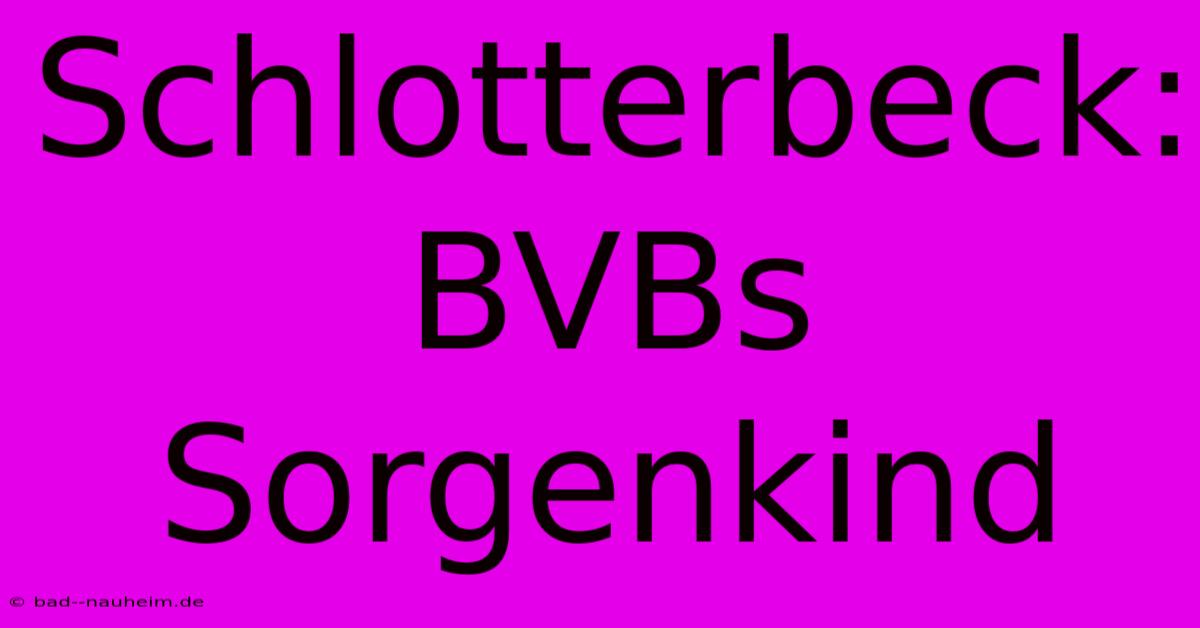 Schlotterbeck: BVBs Sorgenkind?