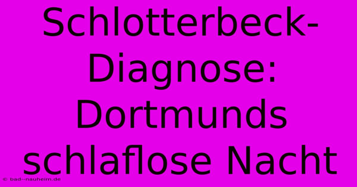 Schlotterbeck-Diagnose: Dortmunds Schlaflose Nacht