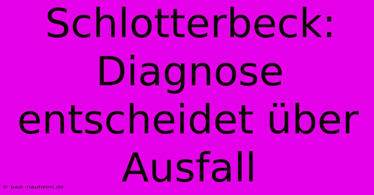 Schlotterbeck:  Diagnose Entscheidet Über Ausfall